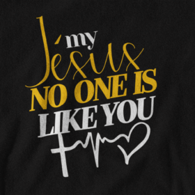 T-Shirt -"My JESUS, NO ONE is Like You" - Jelotia